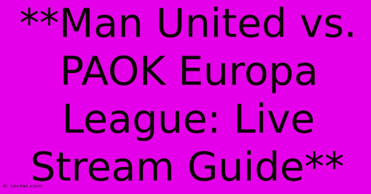 **Man United Vs. PAOK Europa League: Live Stream Guide** 