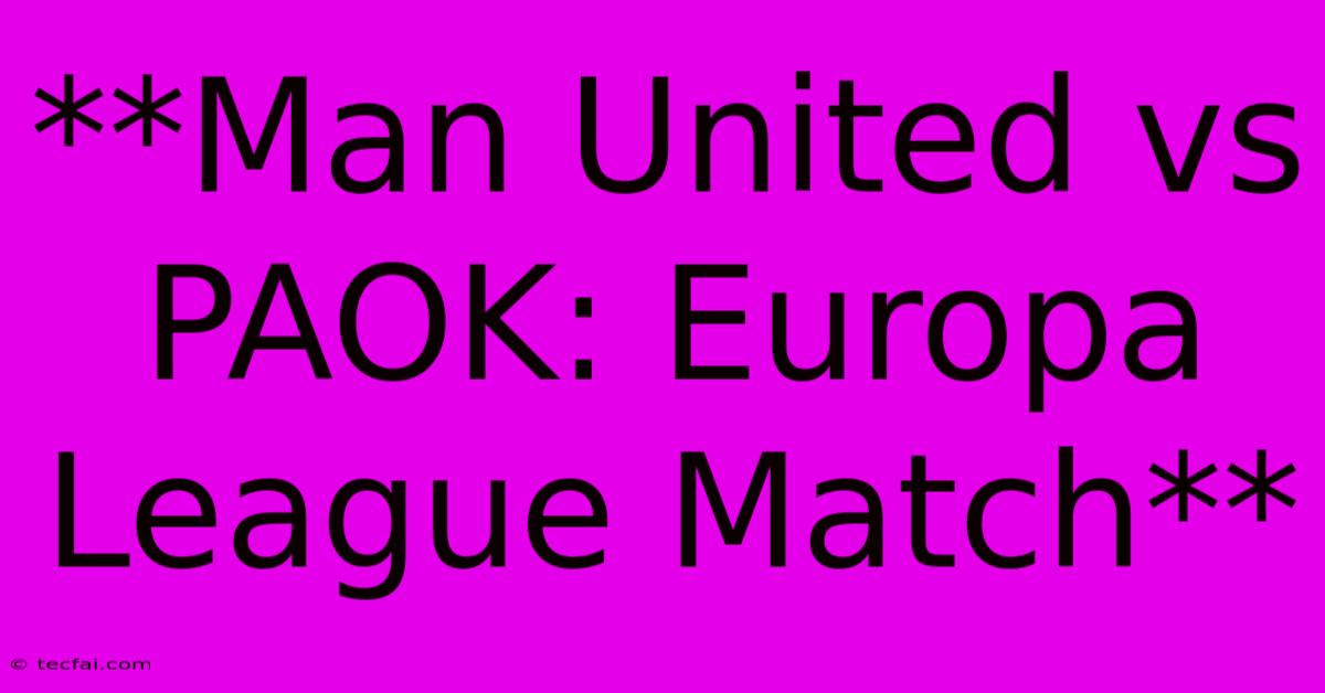 **Man United Vs PAOK: Europa League Match** 