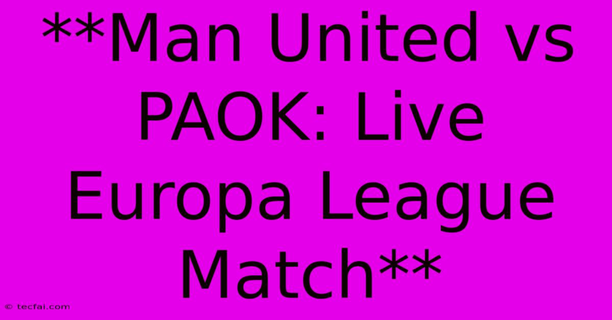 **Man United Vs PAOK: Live Europa League Match**