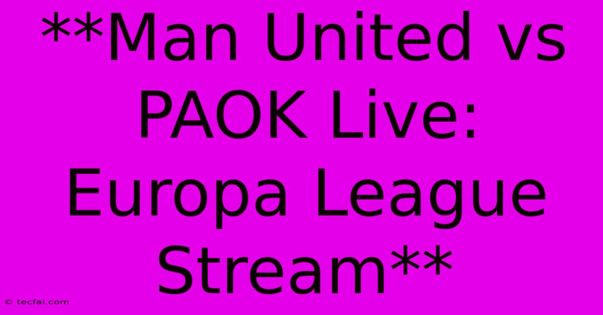 **Man United Vs PAOK Live: Europa League Stream** 