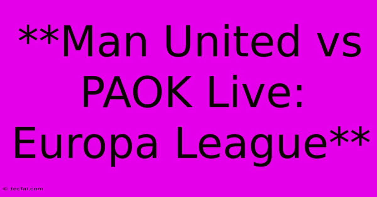 **Man United Vs PAOK Live: Europa League**