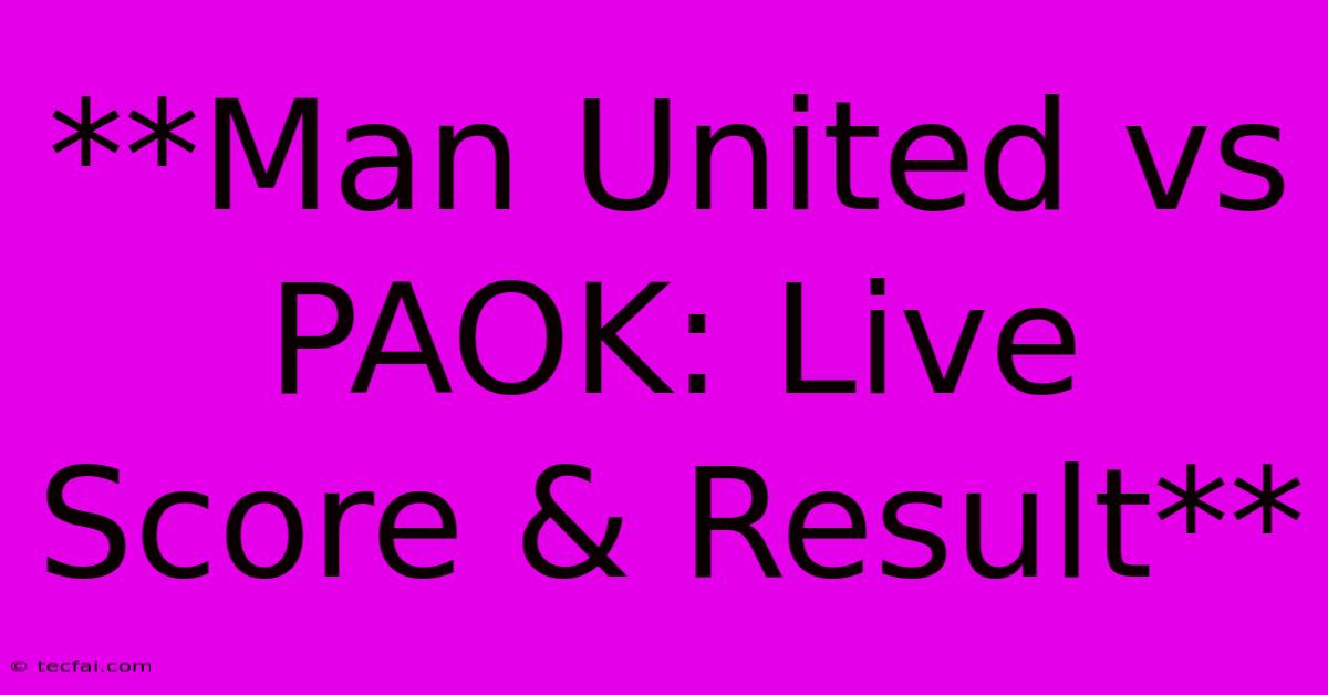 **Man United Vs PAOK: Live Score & Result**