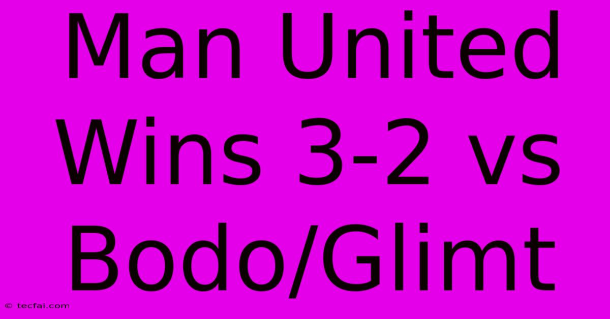 Man United Wins 3-2 Vs Bodo/Glimt