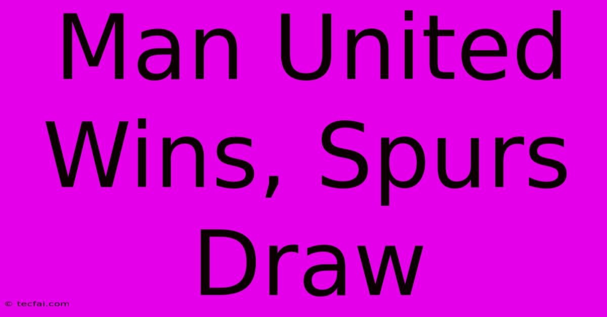 Man United Wins, Spurs Draw