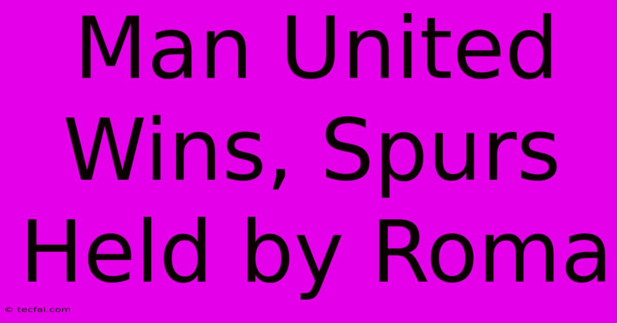 Man United Wins, Spurs Held By Roma