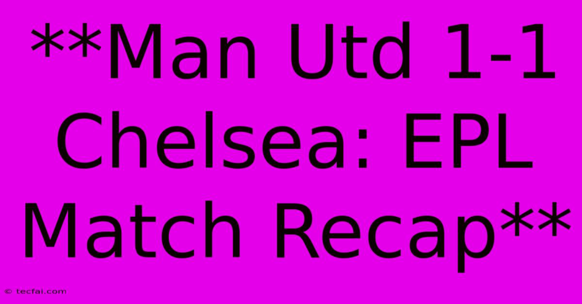 **Man Utd 1-1 Chelsea: EPL Match Recap**