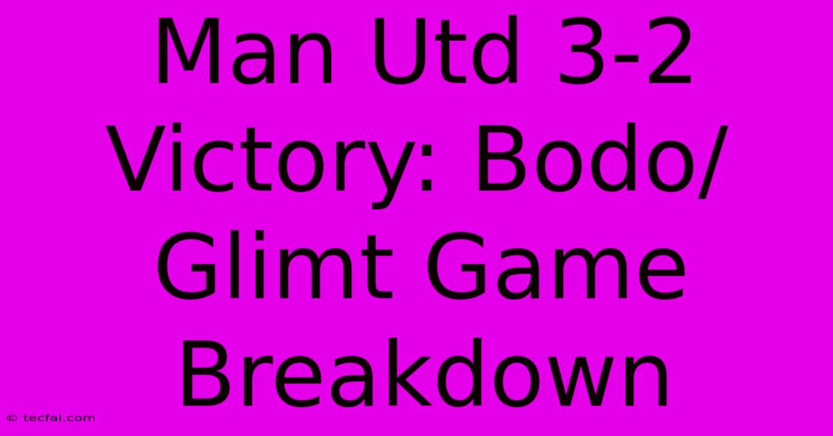 Man Utd 3-2 Victory: Bodo/Glimt Game Breakdown