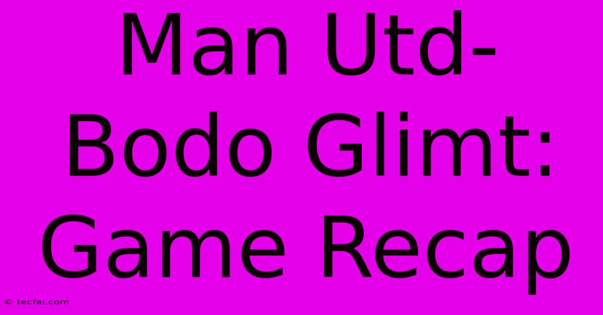 Man Utd-Bodo Glimt: Game Recap