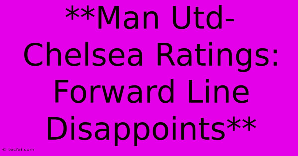 **Man Utd-Chelsea Ratings: Forward Line Disappoints**