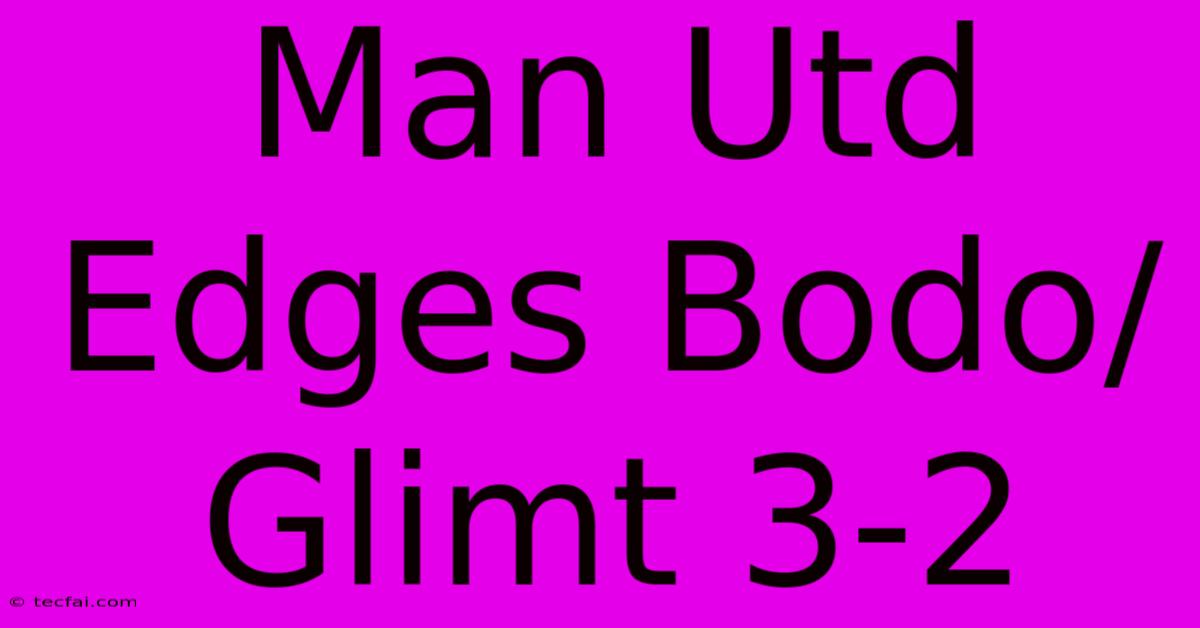 Man Utd Edges Bodo/Glimt 3-2