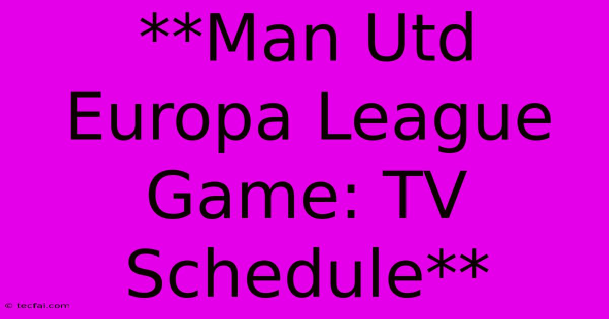 **Man Utd Europa League Game: TV Schedule**