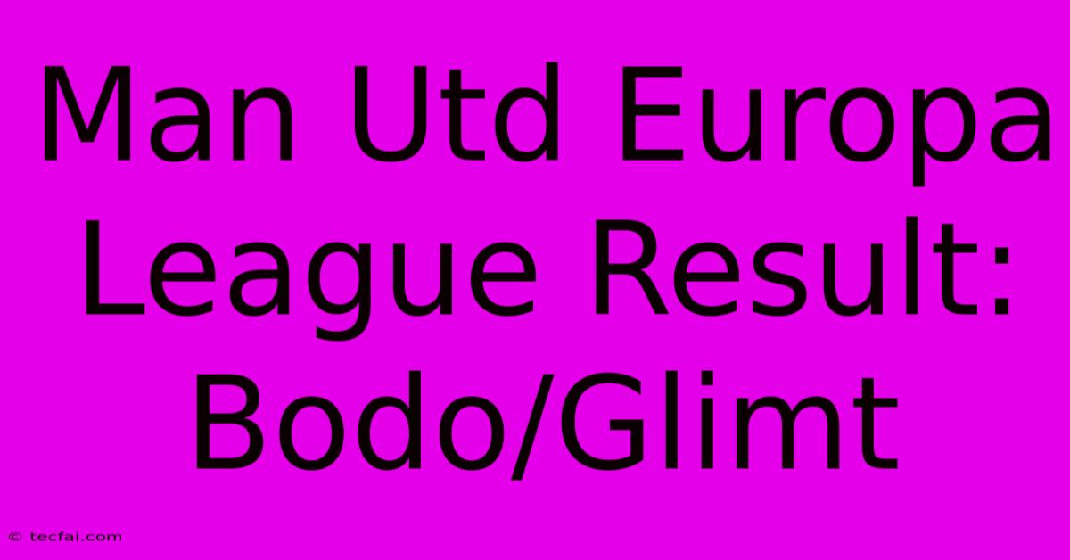 Man Utd Europa League Result: Bodo/Glimt