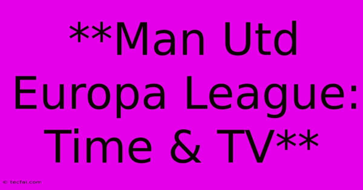 **Man Utd Europa League: Time & TV**