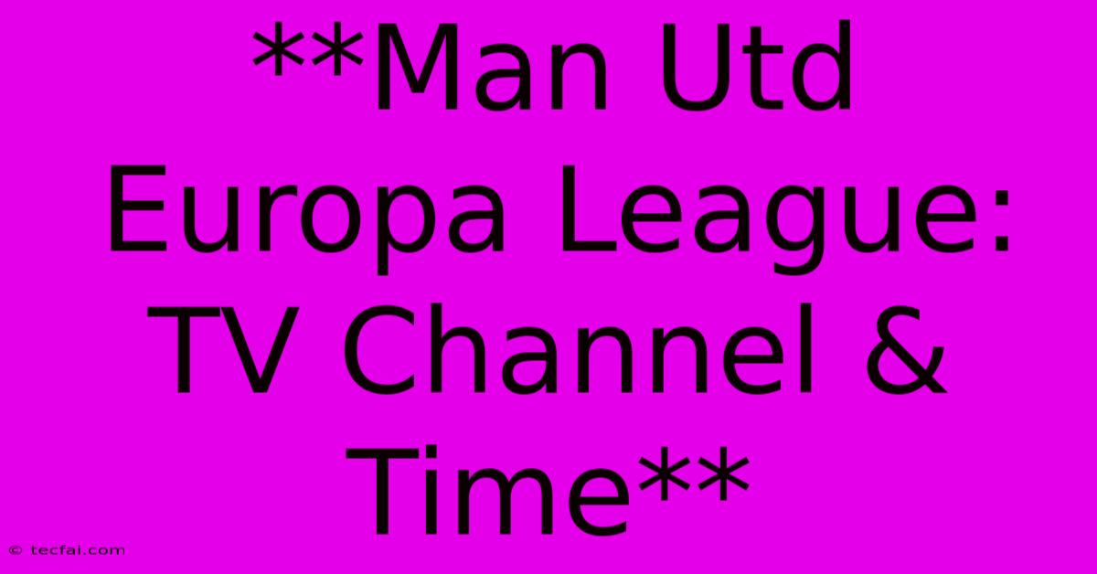 **Man Utd Europa League: TV Channel & Time** 