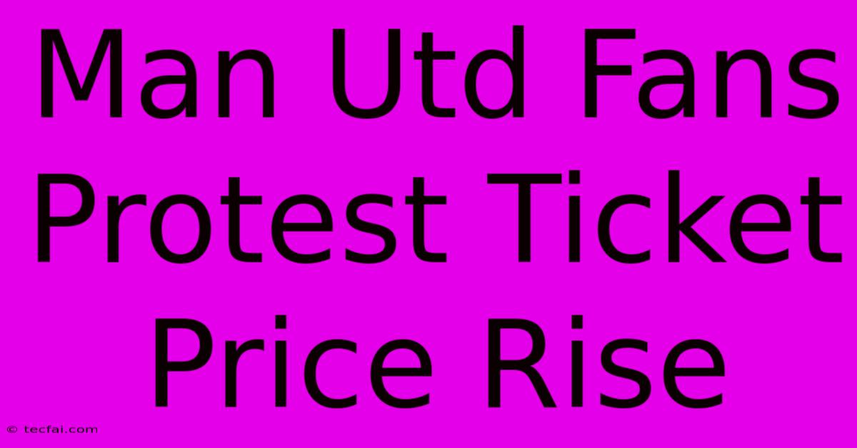 Man Utd Fans Protest Ticket Price Rise