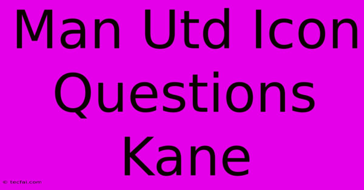 Man Utd Icon Questions Kane