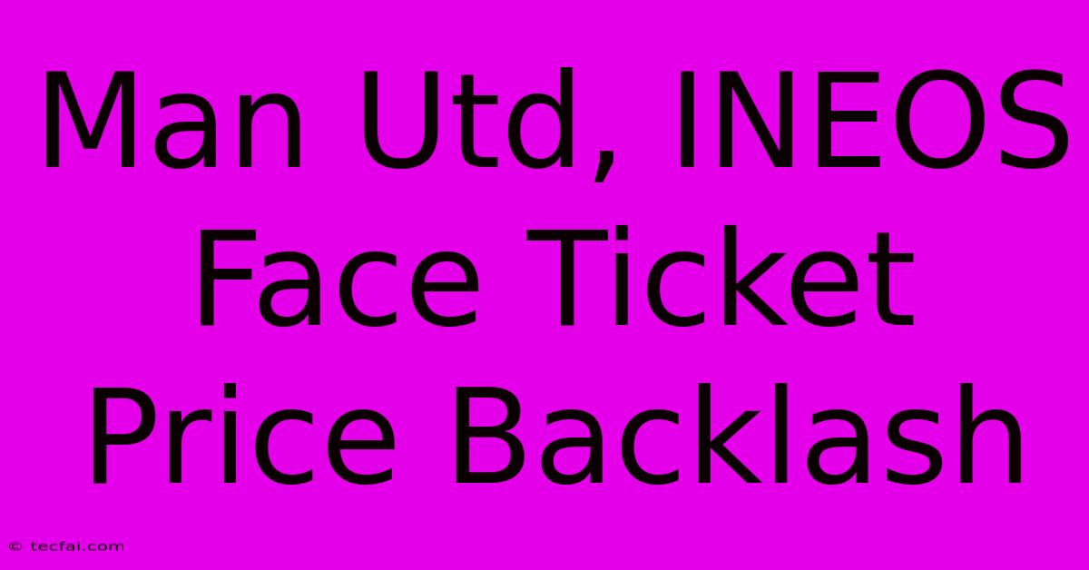 Man Utd, INEOS Face Ticket Price Backlash