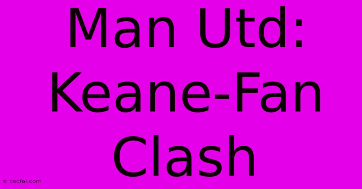 Man Utd: Keane-Fan Clash