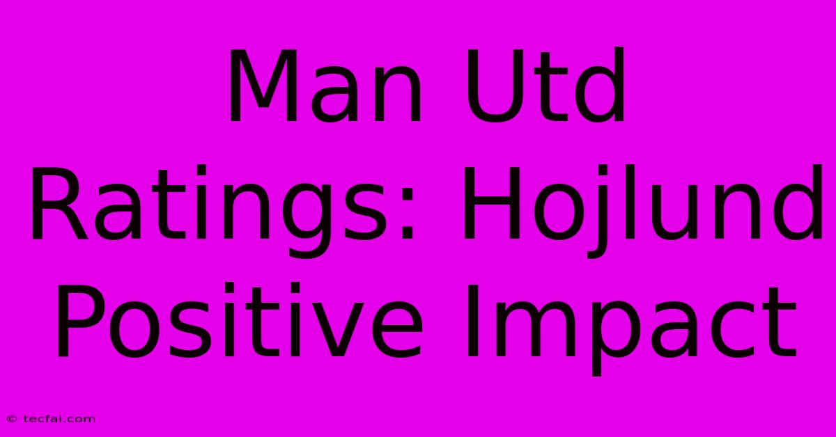 Man Utd Ratings: Hojlund Positive Impact