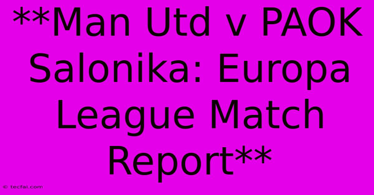 **Man Utd V PAOK Salonika: Europa League Match Report**