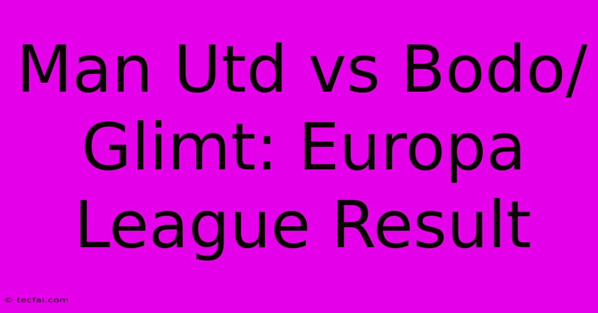 Man Utd Vs Bodo/Glimt: Europa League Result