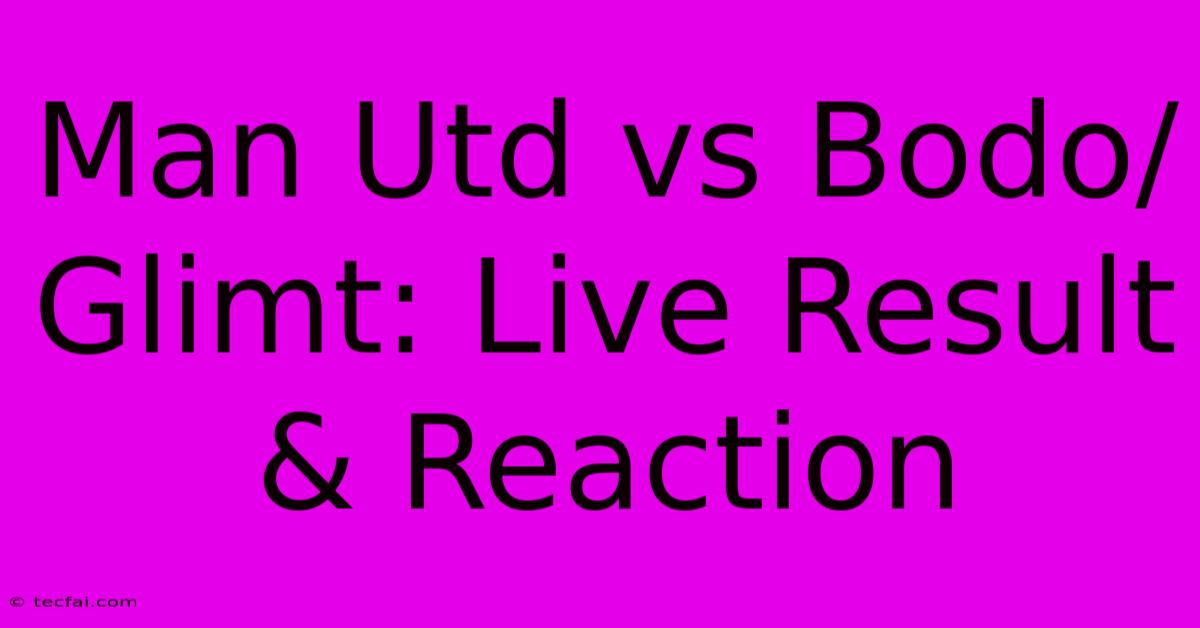 Man Utd Vs Bodo/Glimt: Live Result & Reaction