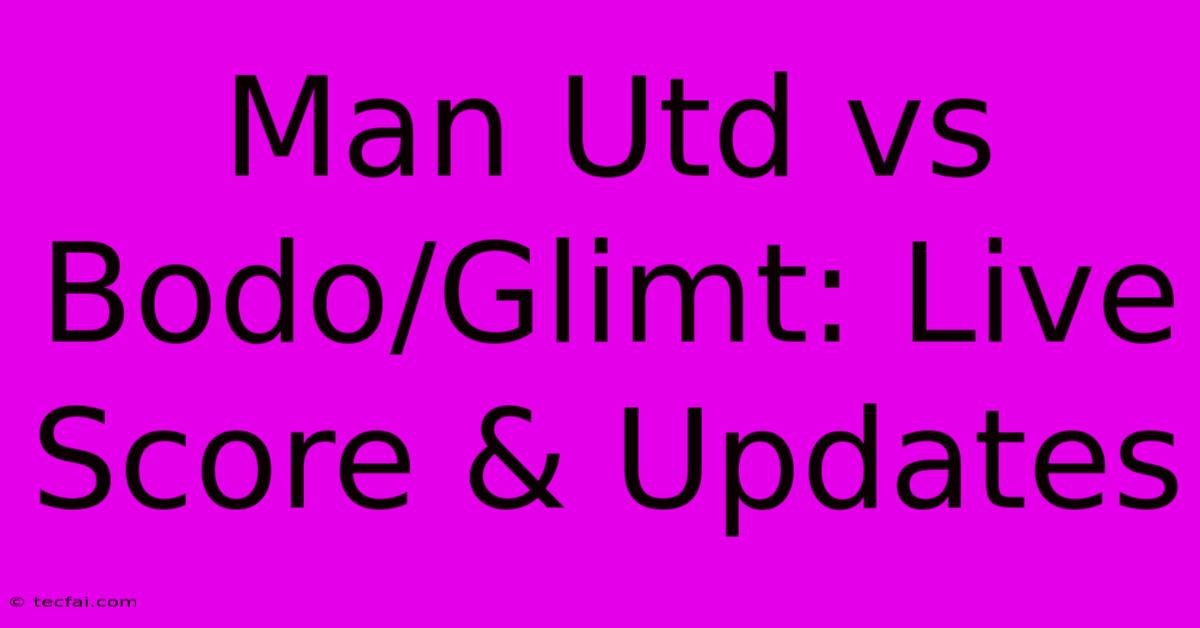 Man Utd Vs Bodo/Glimt: Live Score & Updates