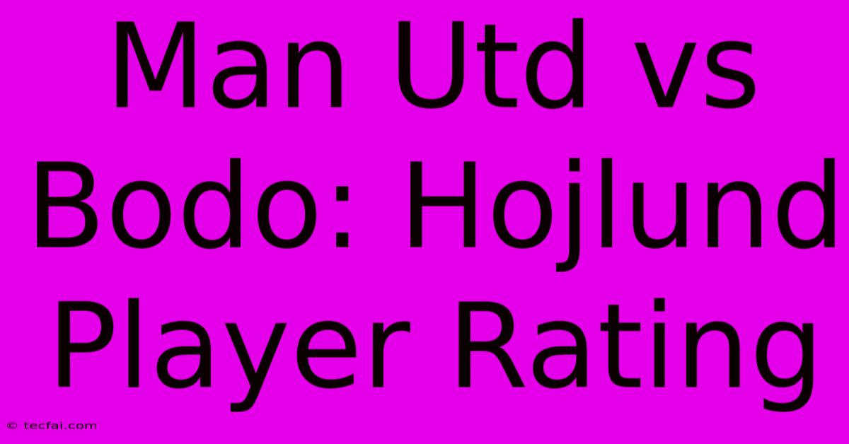 Man Utd Vs Bodo: Hojlund Player Rating