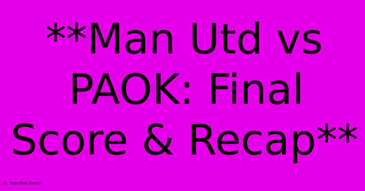 **Man Utd Vs PAOK: Final Score & Recap**