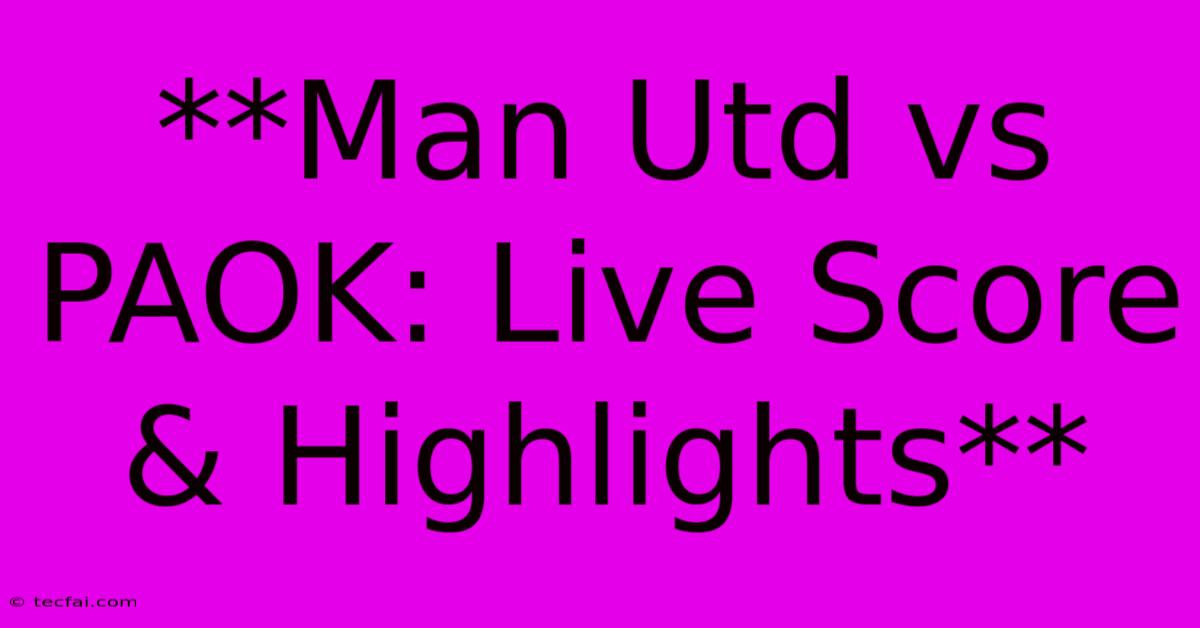 **Man Utd Vs PAOK: Live Score & Highlights**