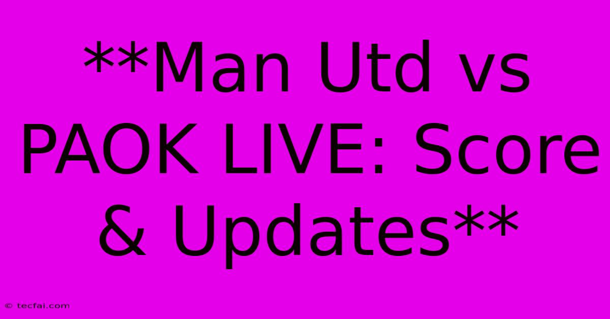 **Man Utd Vs PAOK LIVE: Score & Updates**