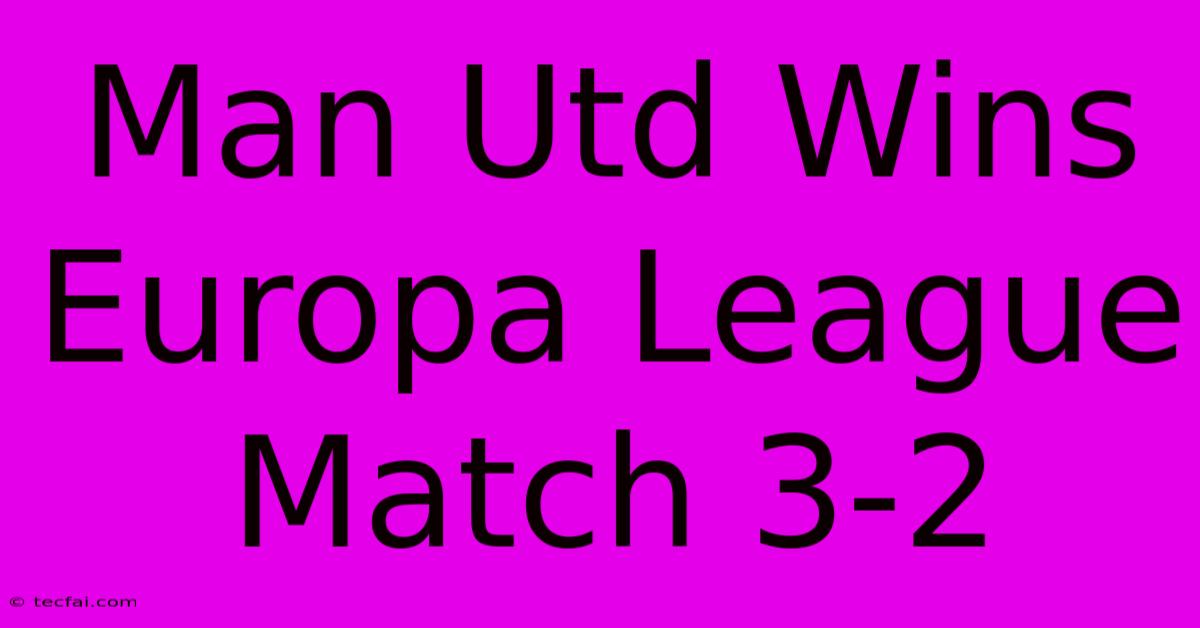 Man Utd Wins Europa League Match 3-2