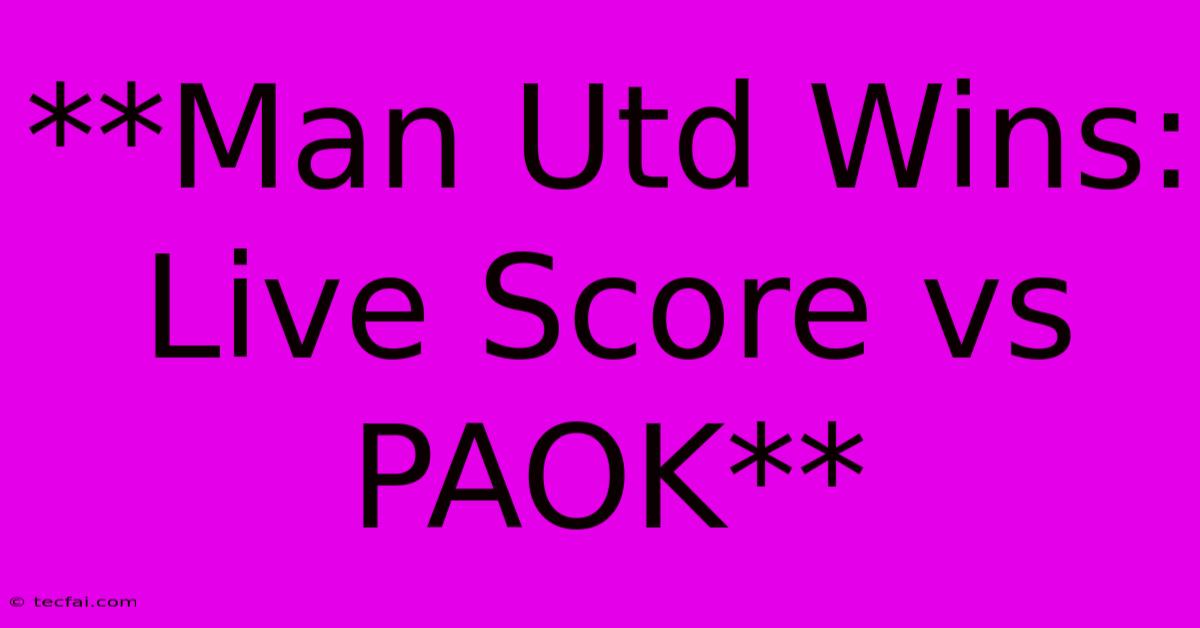 **Man Utd Wins: Live Score Vs PAOK**