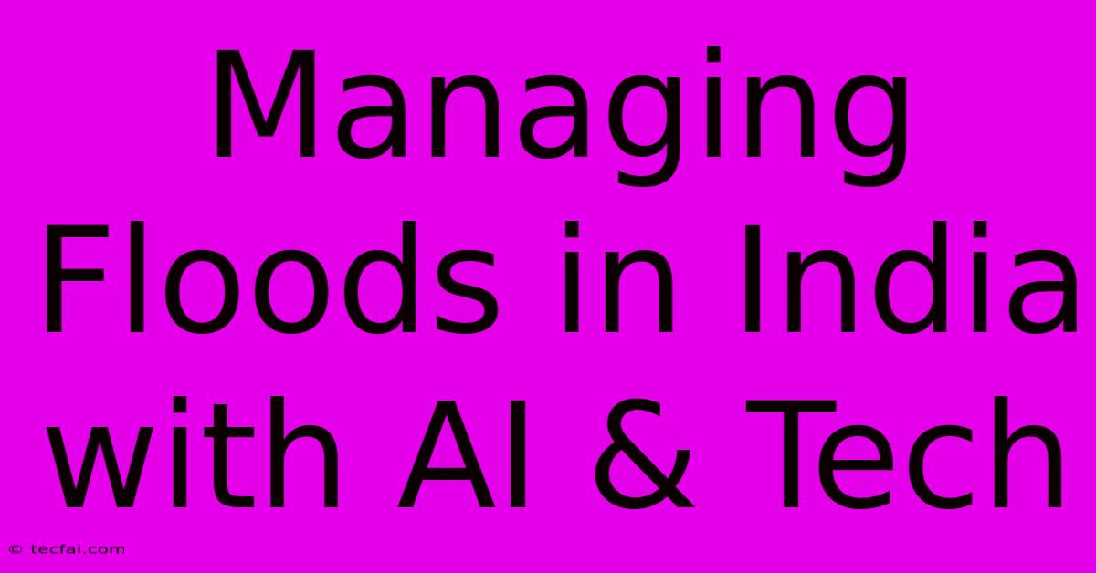 Managing Floods In India With AI & Tech