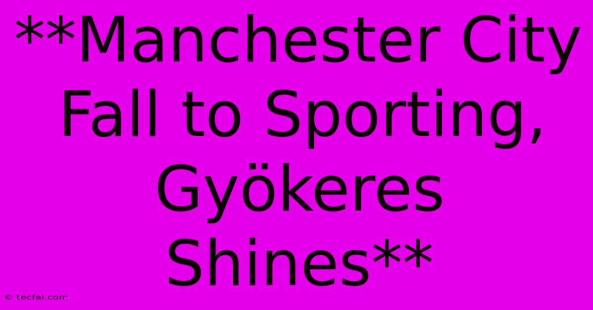 **Manchester City Fall To Sporting, Gyökeres Shines** 