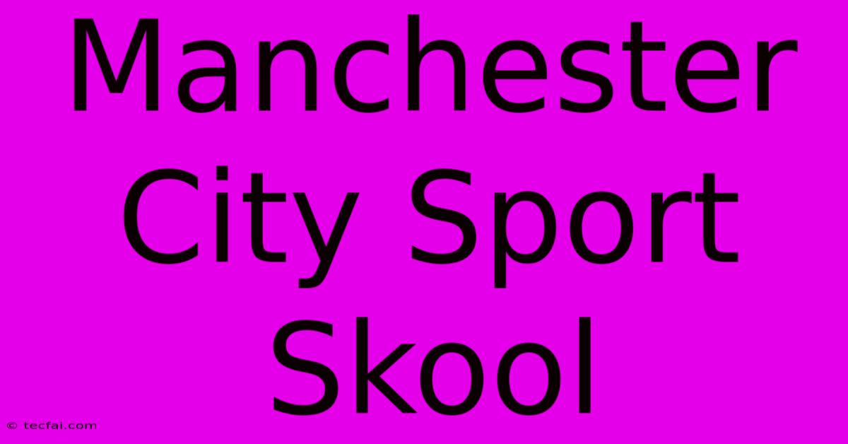 Manchester City Sport Skool