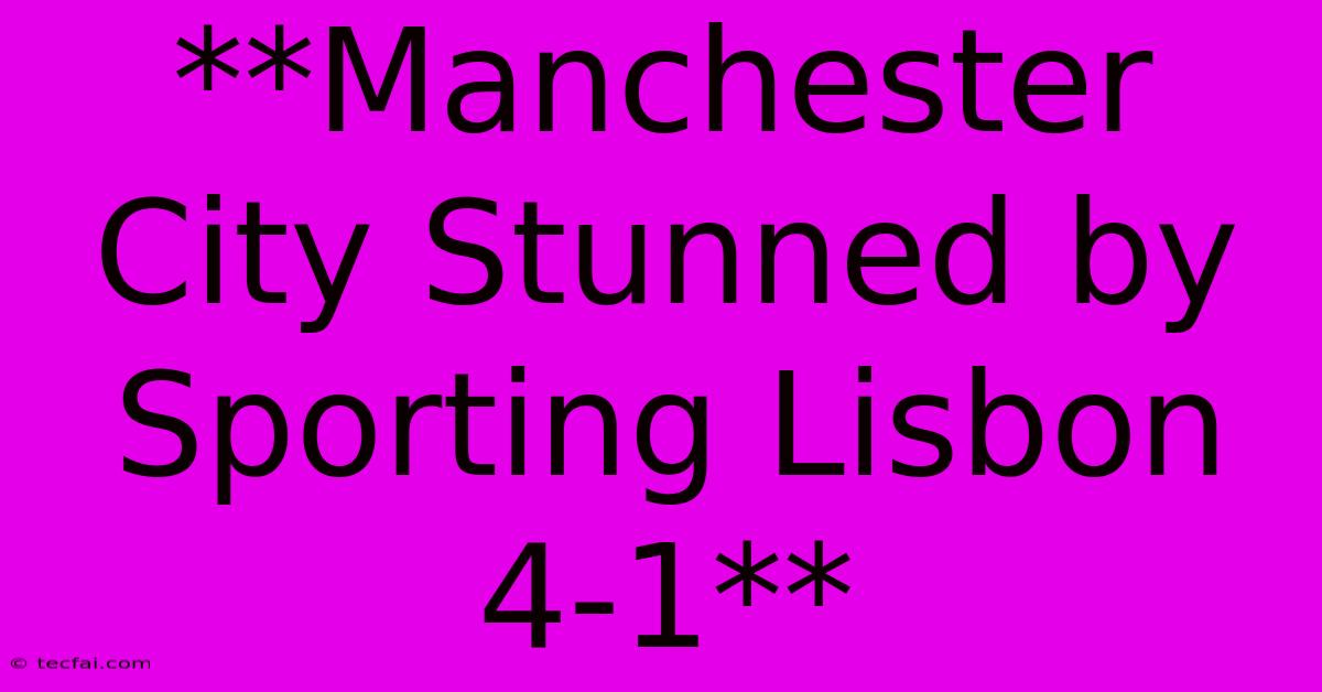 **Manchester City Stunned By Sporting Lisbon 4-1**