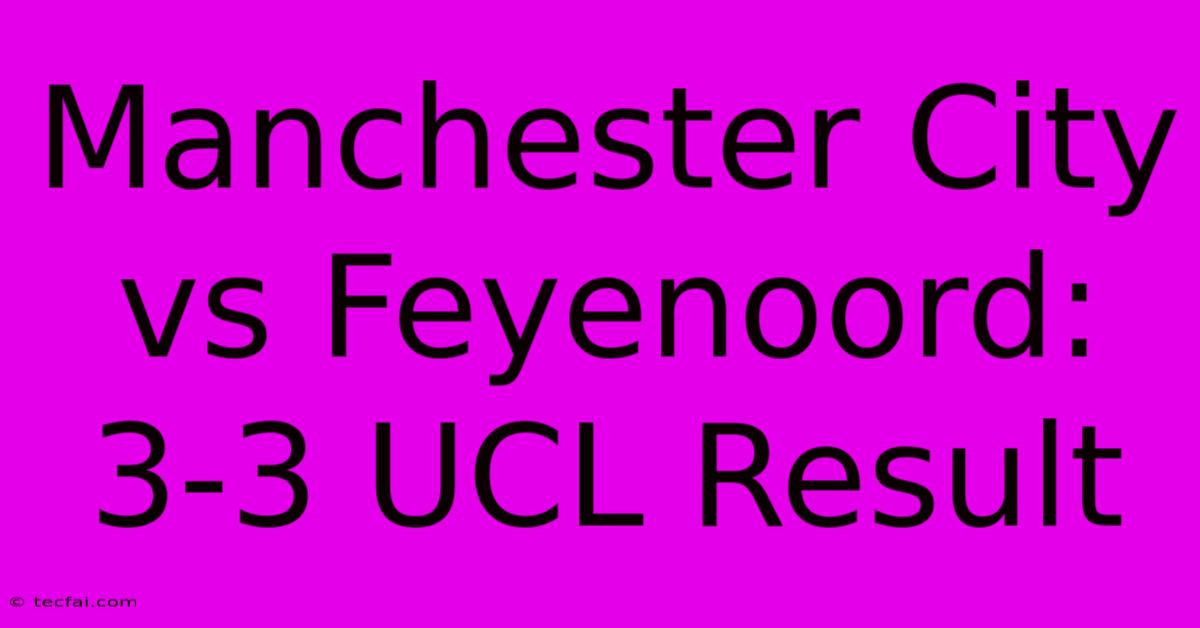 Manchester City Vs Feyenoord: 3-3 UCL Result