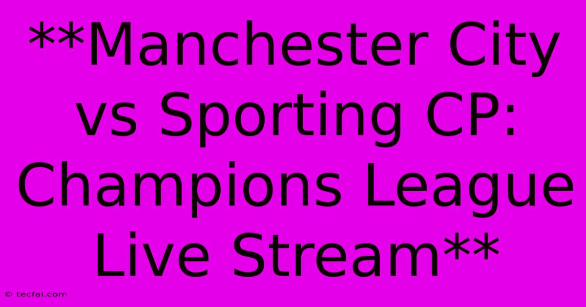 **Manchester City Vs Sporting CP: Champions League Live Stream**