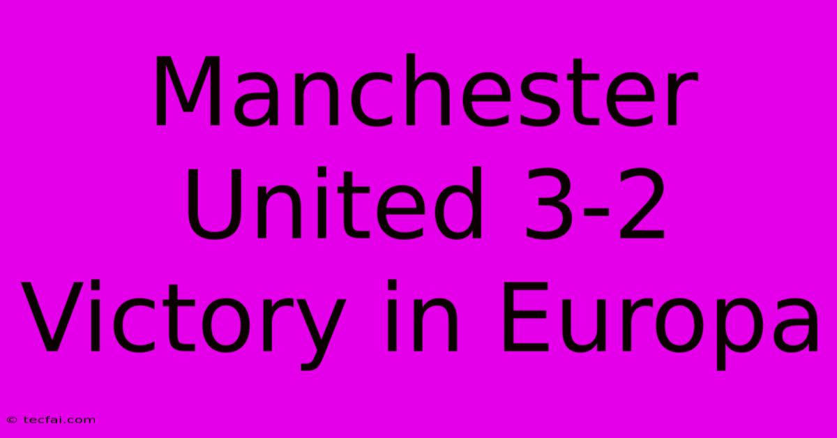 Manchester United 3-2 Victory In Europa