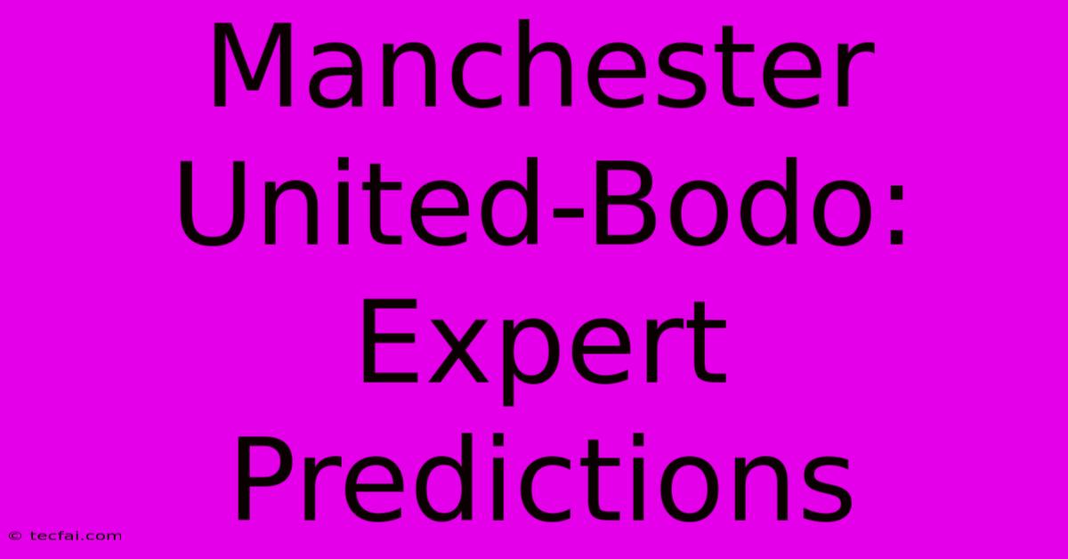 Manchester United-Bodo: Expert Predictions