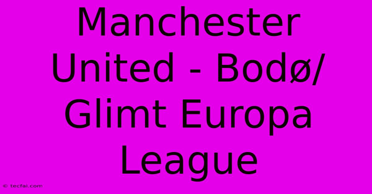 Manchester United - Bodø/Glimt Europa League