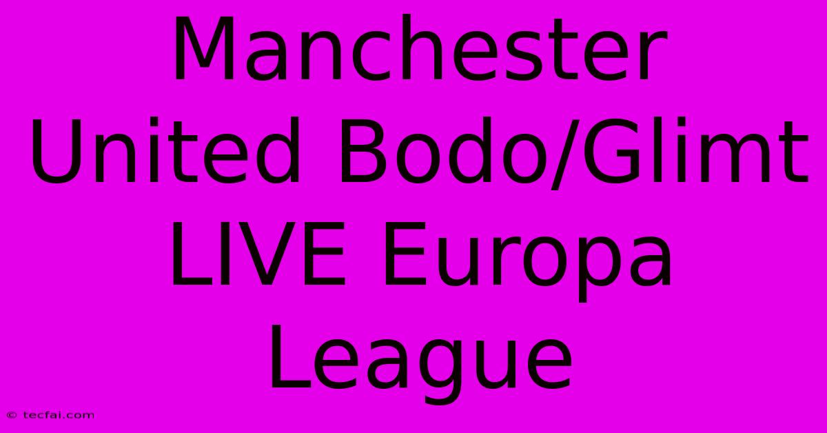 Manchester United Bodo/Glimt LIVE Europa League