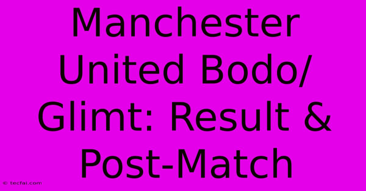 Manchester United Bodo/Glimt: Result & Post-Match