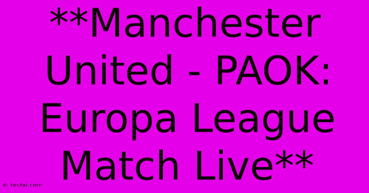 **Manchester United - PAOK: Europa League Match Live** 