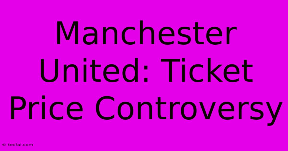 Manchester United: Ticket Price Controversy