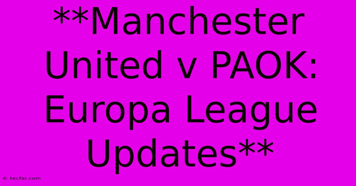 **Manchester United V PAOK: Europa League Updates**