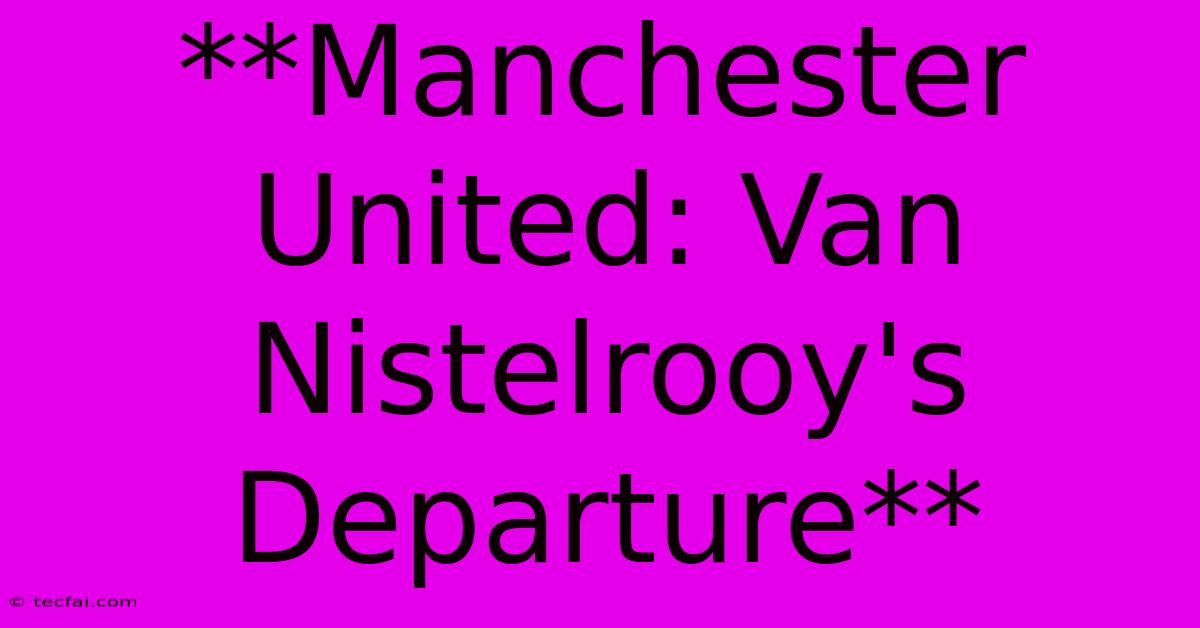 **Manchester United: Van Nistelrooy's Departure** 