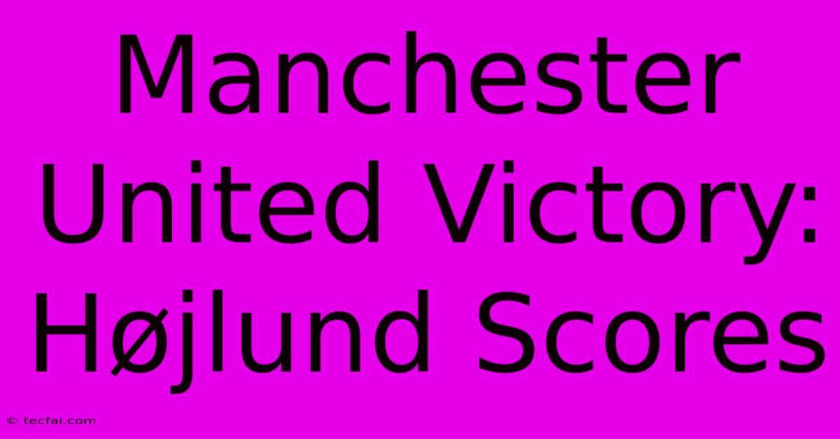 Manchester United Victory: Højlund Scores