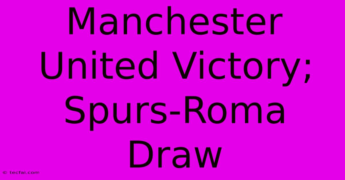 Manchester United Victory; Spurs-Roma Draw